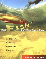 What Fish Don't Want You to Know: An Insider's Guide to Freshwater Fishing