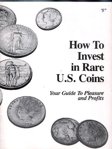 HOW TO INVEST IN U.S. COINS : YOUR GUIDE TO PLEASURE AND PROFIT