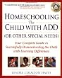 Homeschooling the Child with ADD (or Other Special Needs): Your Complete Guide to Successfully Homeschooling the Child with Learning Differences