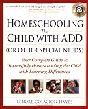 Homeschooling the Child with ADD (or Other Special Needs): Your Complete Guide to Successfully Homeschooling the Child with Learning Differences