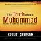 The Truth About Muhammad: Founder of the World's Most Intolerant Religion