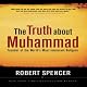 The Truth About Muhammad: Founder of the World's Most Intolerant Religion