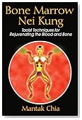 Bone Marrow Nei Kung: Taoist Techniques for Rejuvenating the Blood and Bone
