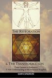 The Restoration and The Transformation: From Genesis to Revelation: A New Understanding of the Messianic Kingdom
