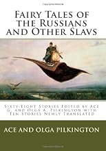 Fairy Tales of the Russians and Other Slavs: Sixty-Eight Stories Edited by Ace G. and Olga A. Pilkington with Ten Stories Newly Translated
