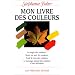 Mon livre des couleurs : Le message naturel des couleurs et son utilisation