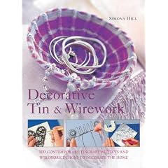 Decorative Tin and Wirework: Contemporary Craft Projects and Inspirational Ideas