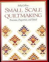 Small-Scale Quiltmaking: Precision, Proportion, and Detail
