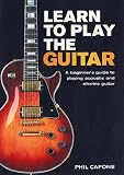 Learn to Play the Guitar: A Beginner's Guide to Playing Accoustic and Electric Guitar