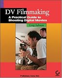 Dv Filmmaking: A Practical Guide To Shooting Digital Movies