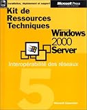 Kit de ressources Techniques Microsoft Windows 2000 Server, volume 5 : Interop�rabilit� des Informatique - R�seaux, 1CD-ROM inclus