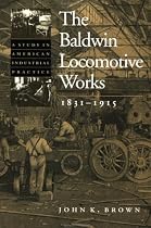 The Baldwin Locomotive Works, 1831-1915: A Study in American Industrial Practice (Studies in Industry and Society)