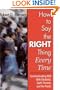 How to Say the Right Thing Every Time: Communicating Well With Students, Staff, Parents, and the Public