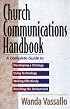 Church Communications Handbook: A Complete Guide to Developing a Strategy, Using Technology, Writing Effectively, and Reaching the Unchurched