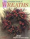 The Complete Book of Wreaths: 200 Delightful & Creative Designs