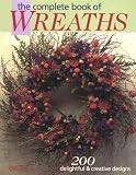 The Complete Book of Wreaths: 200 Delightful & Creative Designs Chris Rankin
