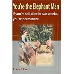 You're the Elephant Man: If You're Still Alive in Two Weeks, You're Permanent book cover