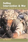 Selling Intervention and War: The Presidency, the Media, and the American Public