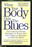 When Your Body Gets the Blues: The Clinically Proven Program for Women Who Feel Tired, Stressed, and Eat Too Much!