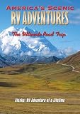 America's Scenic RV Adventures: Alaska, RV Adventure of a Lifetime