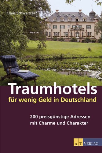 Traumhotels für wenig Geld in Deutschland: 200 preisgünstige Adressen mit Charme und Charakter