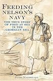 Feeding Nelson`s Navy: The True Story of Food at Sea in the Georgian Era