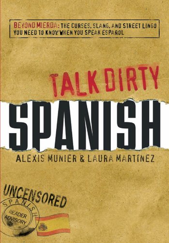 Talk Dirty Spanish: Beyond Mierda:  The curses, slang, and street lingo you need to Know when you speak espanol