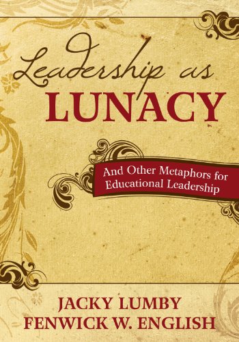 Leadership as Lunacy: And Other Metaphors for Educational Leadership