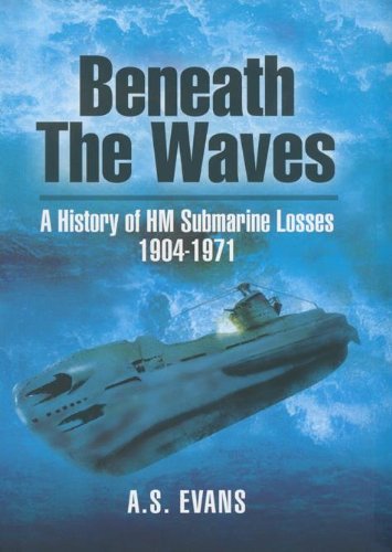 Beneath the Waves: A History of HM Submarine Losses 1904-1971