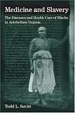 Medicine and Slavery: The Diseases and Health Care of Blacks in Antebellum Virginia (Blacks in the New World)