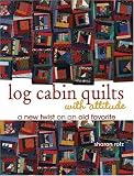 Log Cabin Quilts With Attitude: A New Twist on an Old Favorite