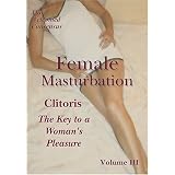Female Masturbation - Clitoris: The Key to a Woman's Pleasure