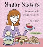 Sugar Sisters: Desserts For The Naughty And Nice (A Chicklits Book)