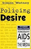Policing Desire: Pornography, AIDS, And the Media (Media & Society.)