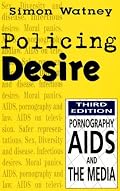 Policing Desire: Pornography, AIDS, And the Media (Media & Society.)