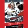 The Devil and Bobby Hull: How Hockey's Original Million-Dollar Man Became the Game's Lost Legend