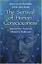The Survival of Human Consciousness: Essays on the Possibilities of Life After Death