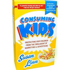 Consuming Kids: Protecting Our Children from the Onslaught of Marketing & Advertising