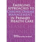 Emerging Approaches to Chronic Disease Management in Primary Health Care by John Dorland and Mary Ann McColl