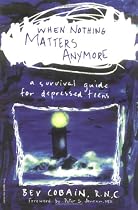 When Nothing Matters Anymore: A Survival Guide for Depressed Teens
