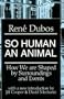 So Human an Animal: How We Are Shaped By  Surroundings and Events