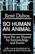 So Human an Animal: How We Are Shaped By  Surroundings and Events