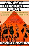 A Peace to End All Peace: The Fall of the Ottoman Empire and the Creation of the Modern Middle East