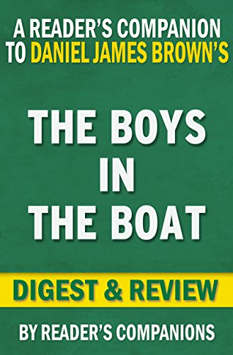 The Boys in the Boat: , by Daniel James Brown | Digest & Review: Nine Americans and Their Epic Quest for Gold at the 1936 Berlin Olympics, by A Reader's Companion