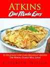 Atkins Diet Recipes Made Easy: 21 Delicious Low Carb Breakfast Recipes The Whole Family Will Love!