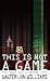 This Is Not a Game: You Don't Get a Second Life