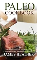 Paleo Cookbook: 101 Delicious Gluten-Free, Dairy-Free, & Grain Free Paleo Recipes to Lose Weight & Feel Great