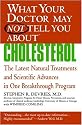 What Your Doctor May Not Tell You About(TM) : Cholesterol: The Latest Natural Treatments and Scientific Advances in One Breakthrough Program