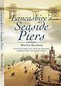 Lancashire's Seaside Piers: Also Featuring the Piers of the River Mersey, Cumbria and the Isle of Man