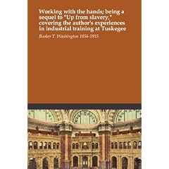 Working with the hands; being a sequel to "Up from slavery," covering the author's experiences in industrial training at Tuskegee